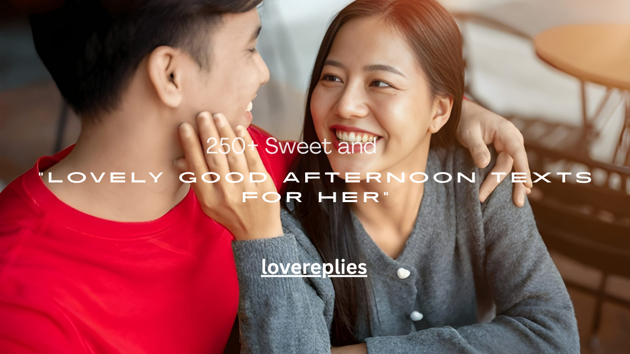 250+ Sweet and Lovely Good Afternoon Texts for Her
