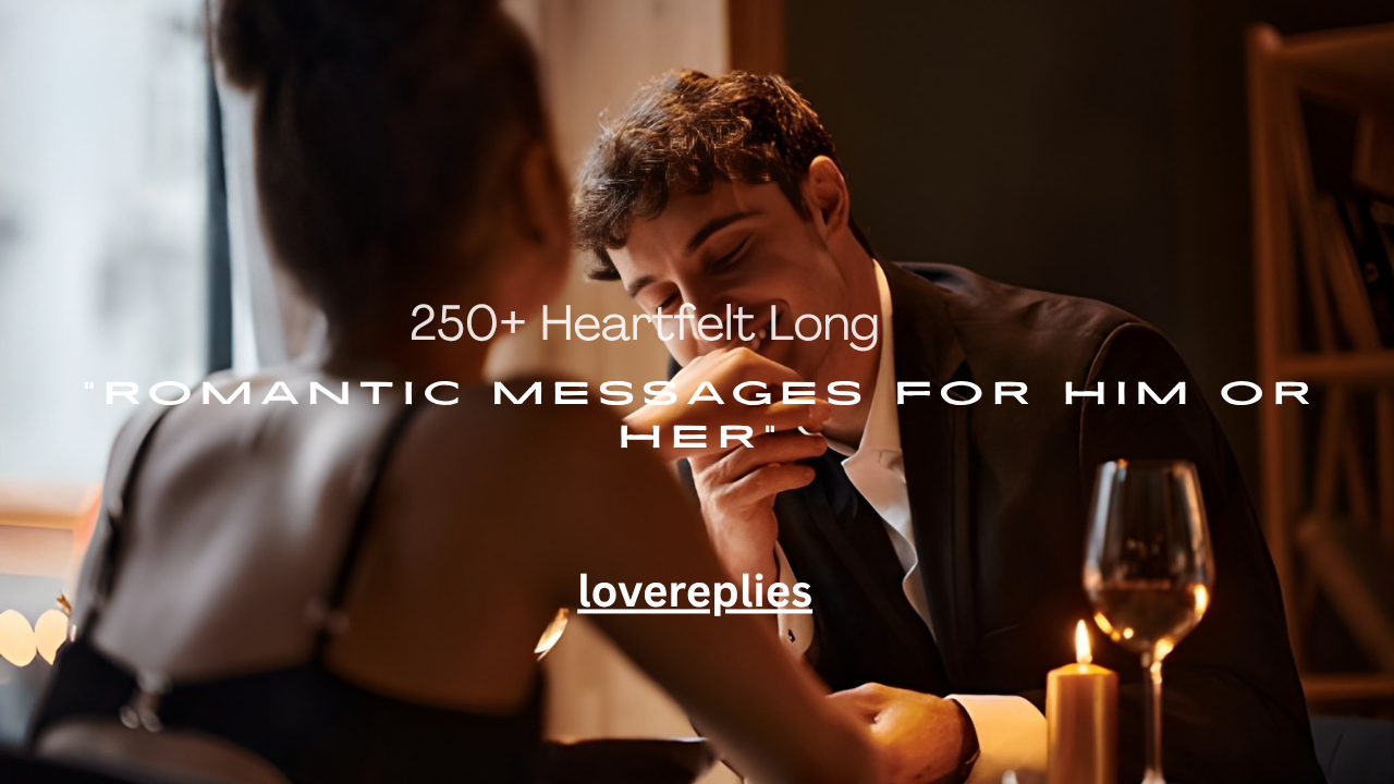 250+ Heartfelt Long Romantic Messages for Him or Her