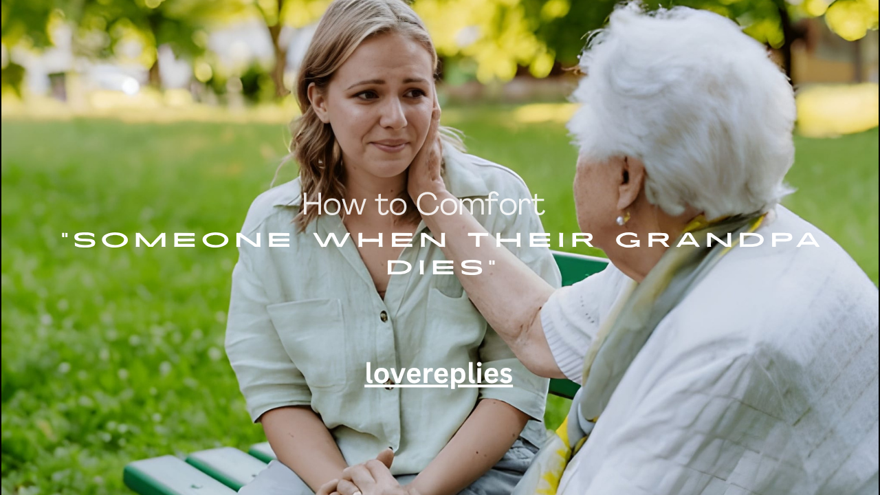 How to Comfort Someone When Their Grandpa Dies
