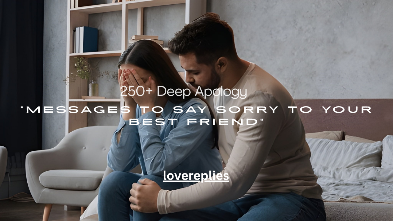 250+ Deep Apology Messages to Say Sorry to Your Best Friend