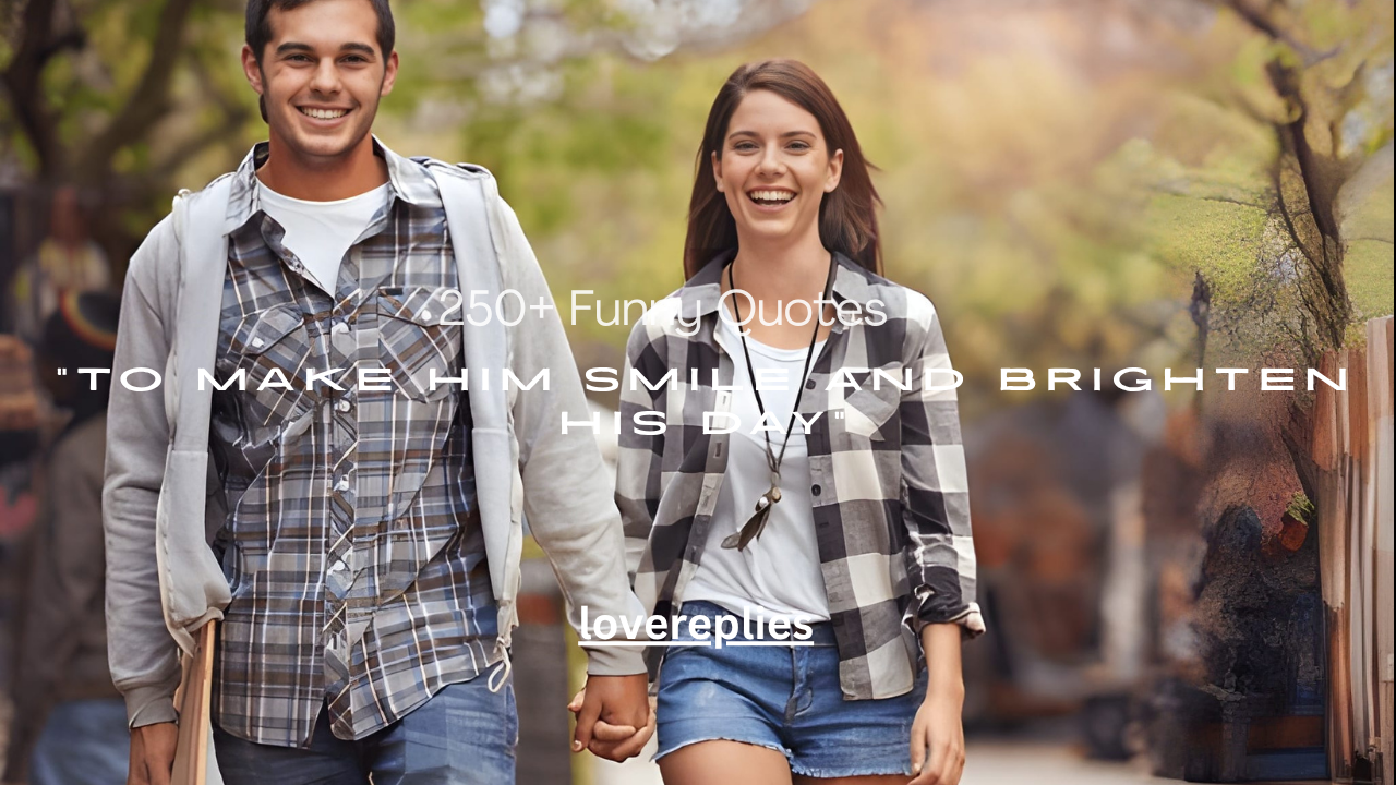 250+ Funny Quotes to Make Him Smile and Brighten His Day