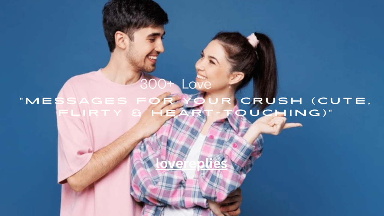 300+ Love Messages for Your Crush (Cute, Flirty & Heart-Touching)