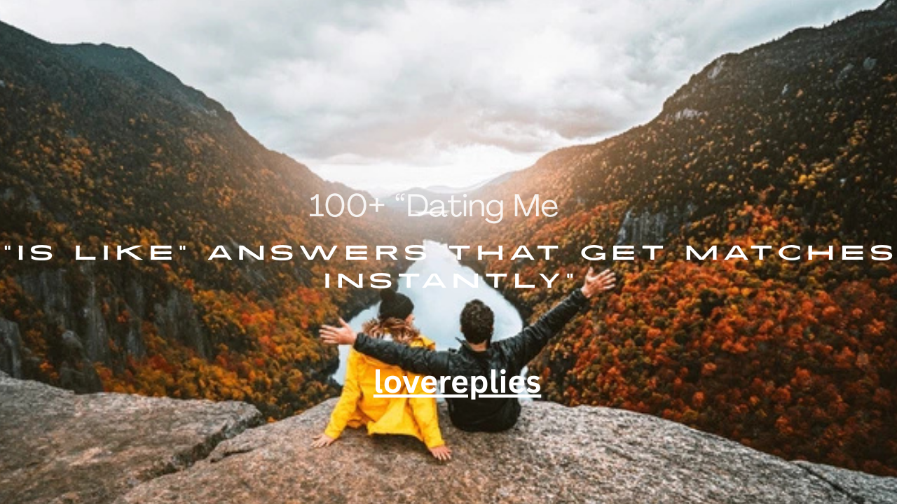100+ “Dating Me Is Like” Answers That Get Matches Instantly
