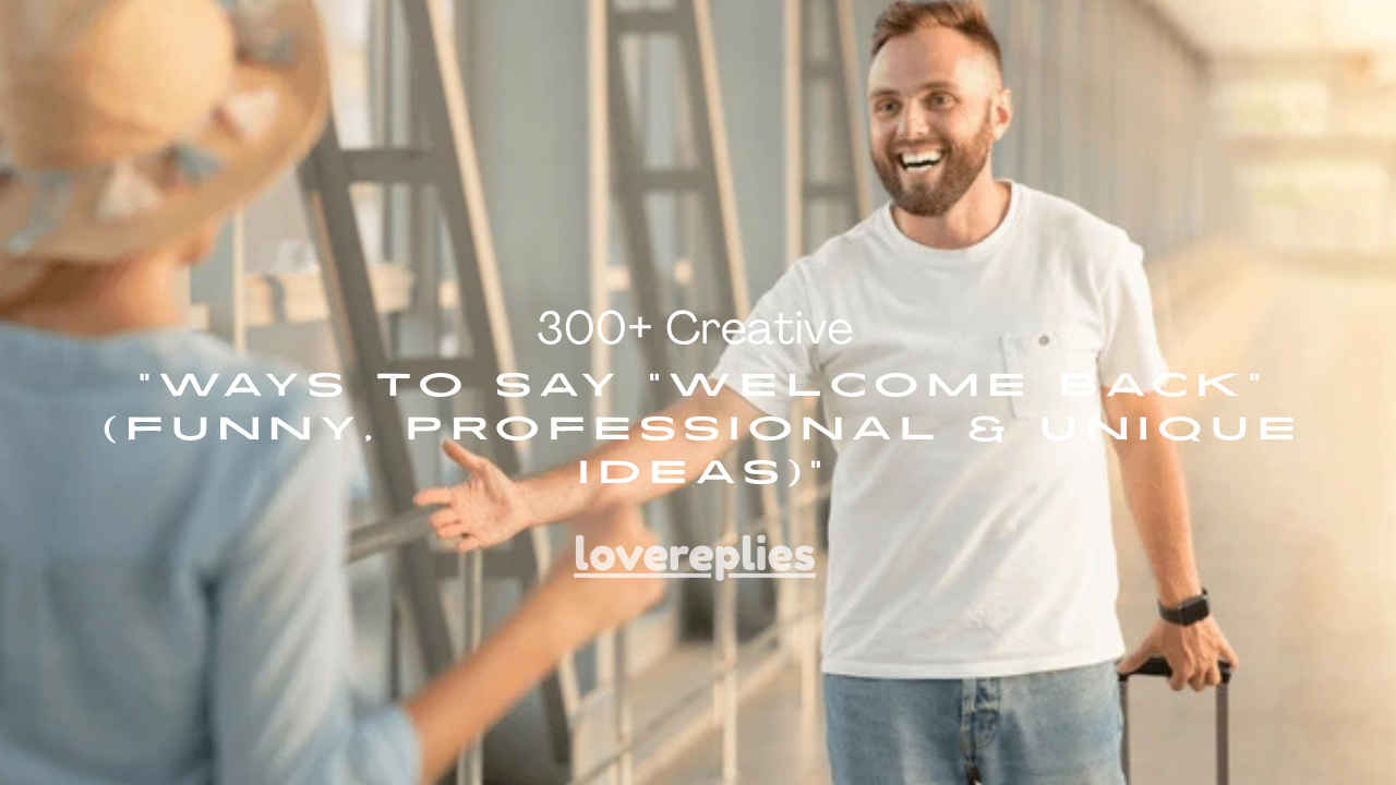 300+ Creative Ways to Say “Welcome Back” (Funny, Professional & Unique Ideas)