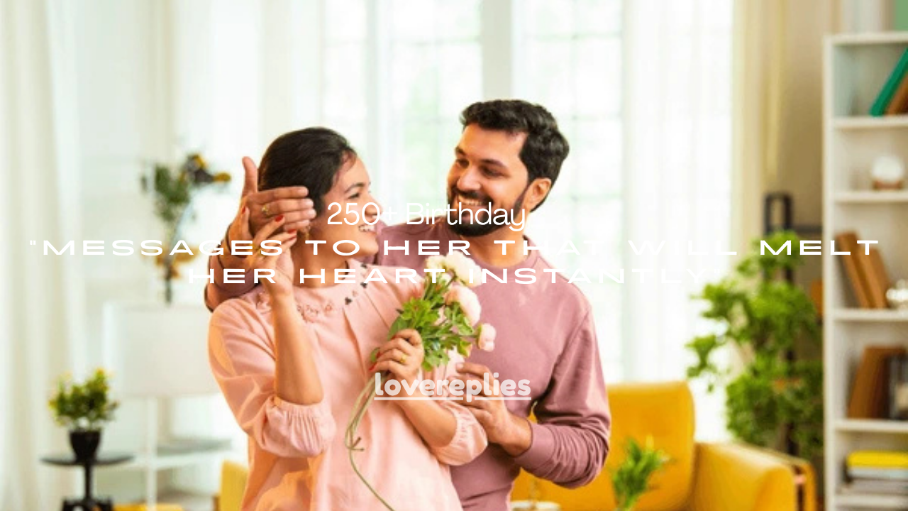 250+ Birthday Messages to Her That Will Melt Her Heart Instantly