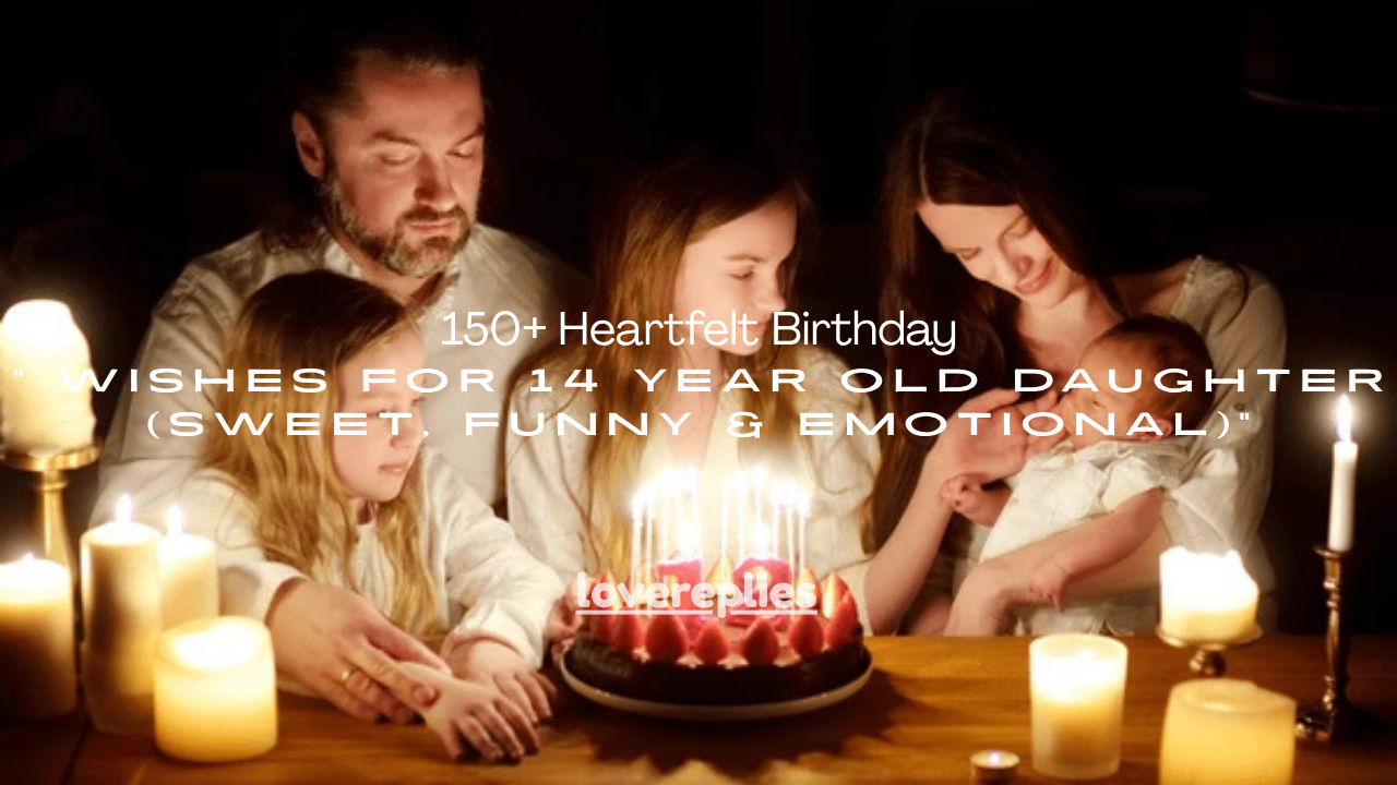150+ Heartfelt Birthday Wishes for 14 Year Old Daughter (Sweet, Funny & Emotional)
