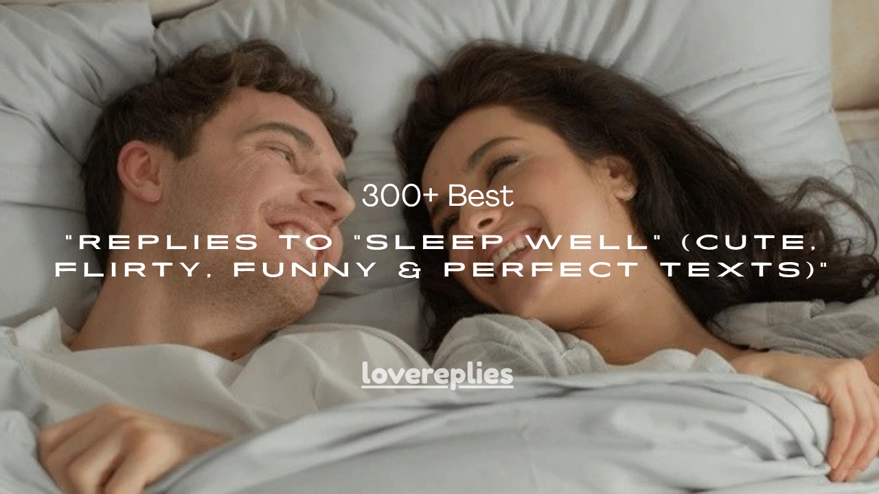 300+ Best Replies to “Sleep Well” (Cute, Flirty, Funny & Perfect Texts)